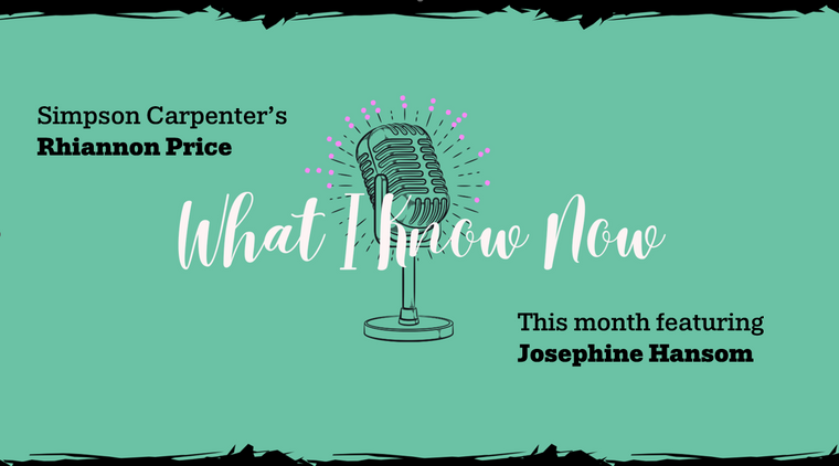 What I Know Now... Josephine Hansom