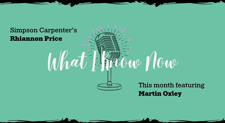 What I Know Now... Martin Oxley
