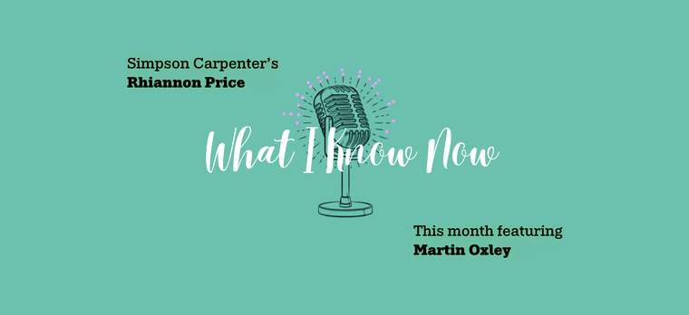 What I Know Now... Martin Oxley
